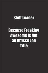 Shift Leader Because Freaking Awesome Is Not an Official Job Title.