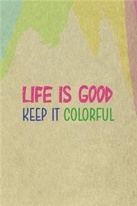 Life Is Good Keep It Colorful