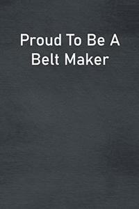 Proud To Be A Belt Maker