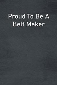 Proud To Be A Belt Maker