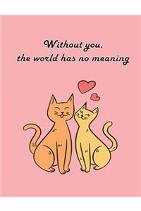 Without you, the world has no meaning