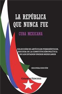 La Republica Que Nunca Fue: Cuba Mexicana