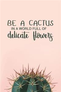 Be a Cactus in a World Full of Delicate Flowers