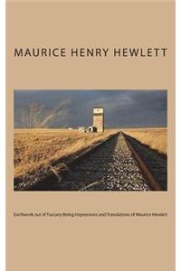 Earthwork out of Tuscany Being Impressions and Translations of Maurice Hewlett