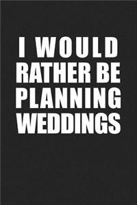 I Would Rather Be Planning Weddings: A 6x9 Inch Matte Softcover Journal Notebook with 120 Blank Lined Pages and a Wedding Cover Slogan