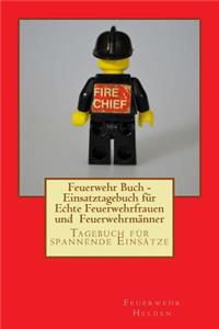 Feuerwehr Buch - Einsatztagebuch für Echte Feuerwehrfrauen und Feuerwehrmänner