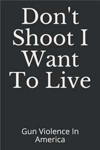 Don't Shoot I Want To Live