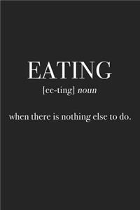 Eating - When There Is Nothing Else to Do