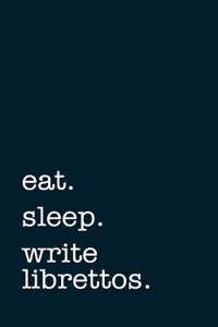 Eat. Sleep. Write Librettos. - Lined Notebook