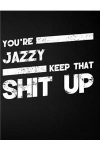 You're Jazzy Keep That Shit Up