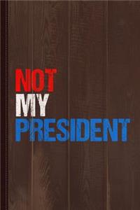 Not My President Journal Notebook