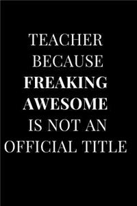 Teacher Because Freaking Awesome Is Not an Official Title