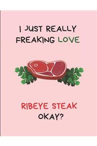 I Just Really Freaking Love Ribeye Steak Okay?