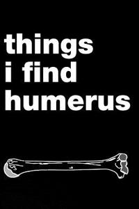 Things I Find Humerus