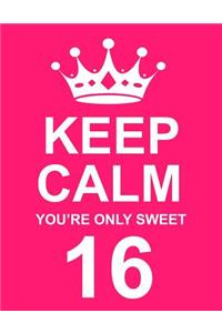 Keep Calm You're Only Sweet 16