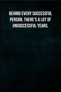 Behind Every Successful Person, There's a Lot of Unsuccessful Years.