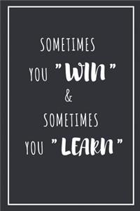 Sometime You Win & Sometimes You Learn