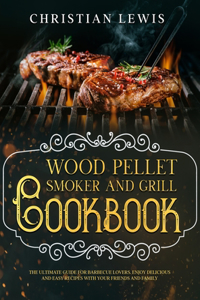 Wood Pellet Smoker and Grill Cookbook