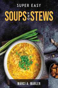 Super Easy Soups and Stews