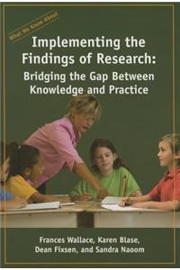 Implementing the Findings of Research: Bridging the Gap Between Knowledge and Practice