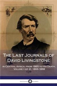 The Last Journals of David Livingstone, in Central Africa, from 1865 to His Death, Volume I (of 2), 1866-1868