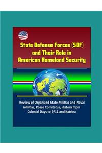 State Defense Forces (SDF) and Their Role in American Homeland Security - Review of Organized State Militias and Naval Militias, Posse Comitatus, History from Colonial Days to 9/11 and Katrina