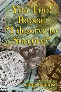 You too! Repeat I deserve to Succeed!