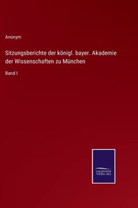 Sitzungsberichte der königl. bayer. Akademie der Wissenschaften zu München