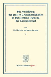 Die Ausbildung Der Grossen Grundherrschaften in Deutschland Wahrend Der Karolingerzeit