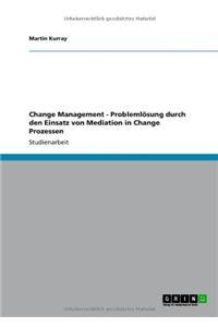 Change Management - Problemlosung Durch Den Einsatz Von Mediation in Change Prozessen
