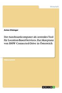 Der Autoboardcomputer als zentrales Tool für Location-Based-Services. Zur Akzeptanz von BMW Connected-Drive in Österreich