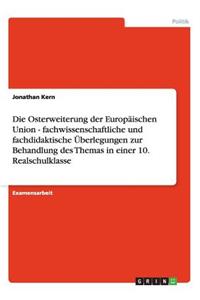 Die Osterweiterung der Europäischen Union - fachwissenschaftliche und fachdidaktische Überlegungen zur Behandlung des Themas in einer 10. Realschulklasse
