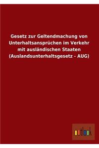 Gesetz Zur Geltendmachung Von Unterhaltsanspruchen Im Verkehr Mit Auslandischen Staaten (Auslandsunterhaltsgesetz - Aug)