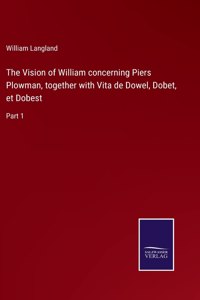 The Vision of William concerning Piers Plowman, together with Vita de Dowel, Dobet, et Dobest