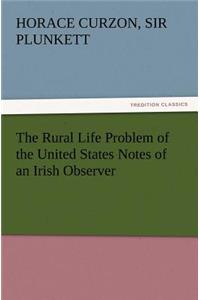 Rural Life Problem of the United States Notes of an Irish Observer