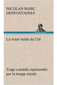 vraye suitte du Cid Tragi-comédie représentée par la troupe royale