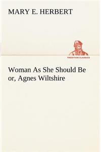 Woman As She Should Be or, Agnes Wiltshire