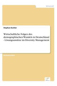 Wirtschaftliche Folgen des demographischen Wandels in Deutschland - Lösungsansätze im Diversity Management
