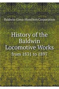 History of the Baldwin Locomotive Works from 1831 to 1897