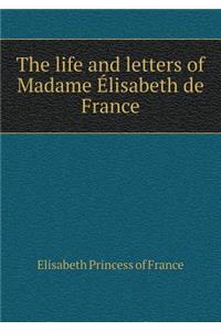 The Life and Letters of Madame Élisabeth de France