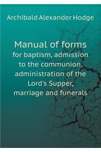 Manual of Forms for Baptism, Admission to the Communion, Administration of the Lord's Supper, Marriage and Funerals