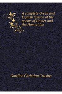 A Complete Greek and English Lexicon of the Poems of Homer and the Homeridae