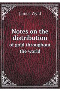 Notes on the distribution of gold throughout the world
