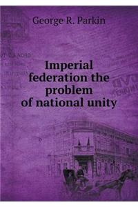Imperial Federation the Problem of National Unity