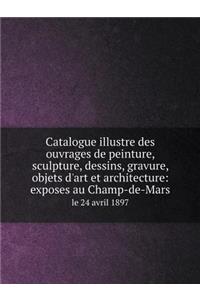 Catalogue Illustre Des Ouvrages de Peinture, Sculpture, Dessins, Gravure, Objets d'Art Et Architecture