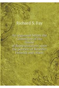 An Argument Before the Committee of the House of Representatives Upon the Petition of Benedict Fenwick and Others