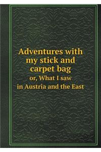 Adventures with My Stick and Carpet Bag Or, What I Saw in Austria and the East