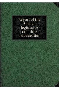 Report of the Special legislative committee on education