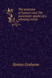 anatomie of humors; and The passionate sparke of a relenting minde