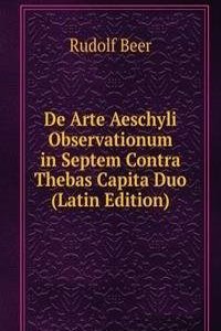 De Arte Aeschyli Observationum in Septem Contra Thebas Capita Duo (Latin Edition)